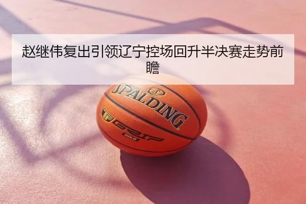 赵继伟复出引领辽宁控场回升半决赛走势前瞻